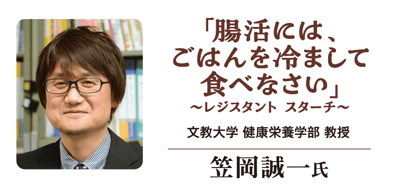 「腸活には、ごはんを冷まして 食べなさい」 ～レジスタントスターチ～ 文教大学健康栄養学部教授  笠岡誠一氏