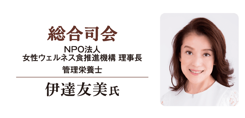 総合司会 NPO法人 女性ウェルネス食推進機構理事長 管理栄養士 伊達友美氏
